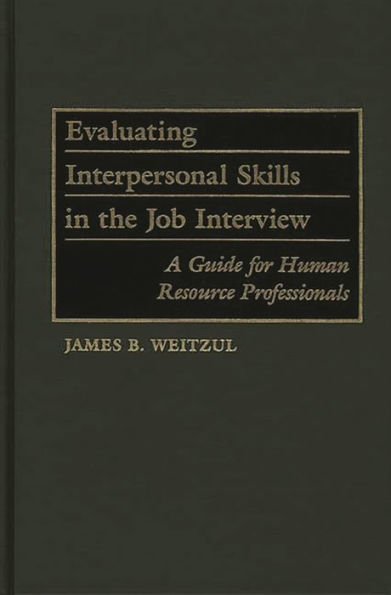 Evaluating Interpersonal Skills in the Job Interview: A Guide for Human Resource Professionals / Edition 1
