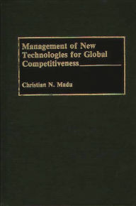 Title: Management of New Technologies for Global Competitiveness, Author: Christian Madu