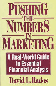 Title: Pushing the Numbers in Marketing: A Real-World Guide to Essential Financial Analysis, Author: David L. Rados