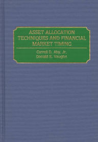 Title: Asset Allocation Techniques and Financial Market Timing, Author: Carroll D. Aby