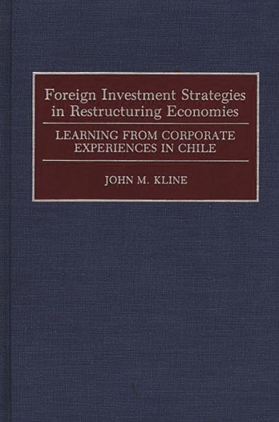 Foreign Investment Strategies in Restructuring Economies: Learning from Corporate Experiences in Chile