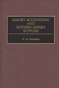 Title: Macro Accounting and Modern Money Supplies, Author: G A Swanson