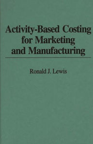 Title: Activity-Based Costing for Marketing and Manufacturing, Author: Ronald Lewis