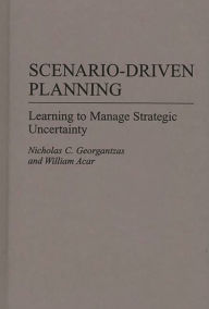 Title: Scenario-Driven Planning: Learning to Manage Strategic Uncertainty / Edition 1, Author: William Acar