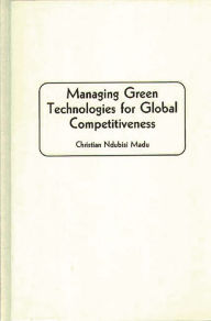 Title: Managing Green Technologies for Global Competitiveness, Author: Christian Madu