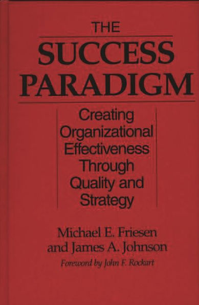 The Success Paradigm: Creating Organizational Effectiveness Through Quality and Strategy / Edition 1