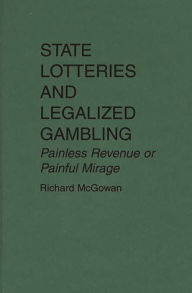 Title: State Lotteries and Legalized Gambling: Painless Revenue or Painful Mirage / Edition 1, Author: Richard McGowan