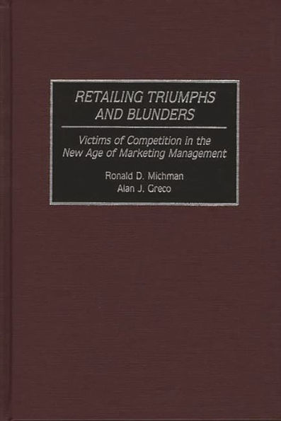 Retailing Triumphs and Blunders: Victims of Competition in the New Age of Marketing Management