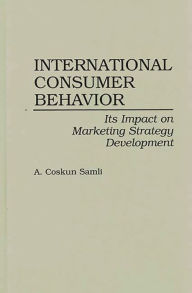 Title: International Consumer Behavior: Its Impact on Marketing Strategy Development, Author: A. Coskun Samli