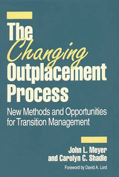 The Changing Outplacement Process: New Methods and Opportunities for Transition Management / Edition 1