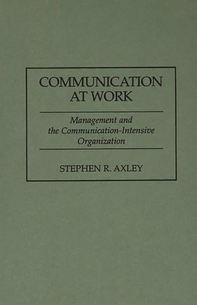 Communication at Work: Management and the Communication-Intensive Organization / Edition 1