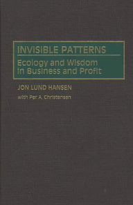 Title: Invisible Patterns: Ecology and Wisdom in Business and Profit, Author: Per A. Christensen