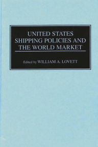Title: United States Shipping Policies and the World Market / Edition 1, Author: William Lovett