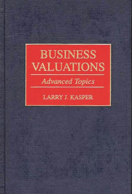 Title: Business Valuations: Advanced Topics, Author: Larry Kasper