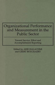 Title: Organizational Performance and Measurement in the Public Sector: Toward Service, Effort and Accomplishment Reporting, Author: Geert Bouckaert