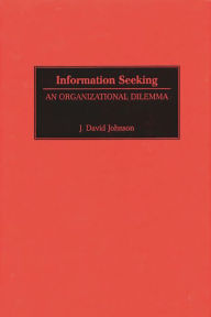 Title: Information Seeking: An Organizational Dilemma, Author: J. David Johnson