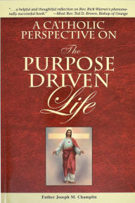 Title: A Catholic Perspective on the Purpose Driven Life, Author: Joseph M. Champlin
