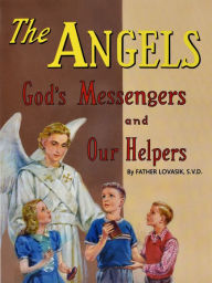 Title: The Angels: God's Messengers and Our Helpers, Author: Lawrence G. Lovasik S.V.D.