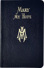 Mary My Hope: A Manual Of Devotion To God's Mother And Ours
