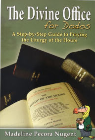 Title: The Divine Office For Dodos: A Step-By-Step Guide To Praying The Liturgy Of The Hours, Author: Madeline Pecora Nugent