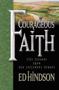 Title: Courageous Faith: Life Lessons from Old Testament Heroes, Author: Ed Hindson