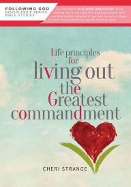 Title: Life Principles for Living Out the Greatest Commandment, Author: Cheri Strange