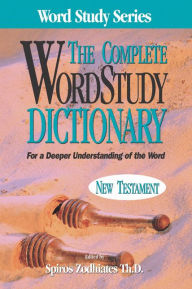 Title: Complete Word Study Dictionary: New Testament, Author: Spiros Zodhiates