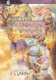 Title: The Unraveling of Wentwater, Author: C. S. Lakin