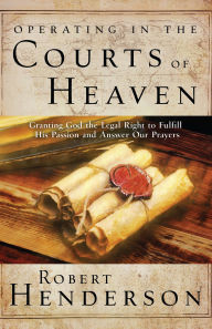 Free full text book downloads Operating in the Courts of Heaven: Granting God the Legal Rights to Fulfill His Passion and Answer Our Prayers English version 9780768454499