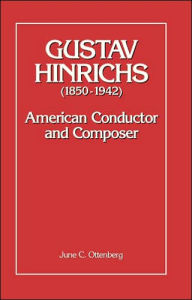 Title: Gustav Hinrichs (1850-1942): American Conductor and Composer, Author: June C. Ottenberg