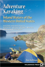 Title: Adventure Kayaking Inland Waters Of The Western United States / Edition 1, Author: Don Skillman