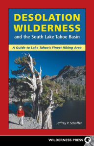 Title: Desolation Wilderness And The South Lake Tahoe Basin / Edition 4, Author: Jeffrey P. Schaffer