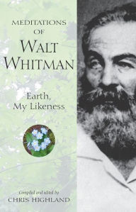 Title: Meditations of Walt Whitman: Earth, My Likeness, Author: Chris Highland