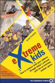 Title: Extreme Kids: How to Connect with Your Children Through Today's Extreme (And Not So Extreme) Outdoor Sports, Author: Scott Graham