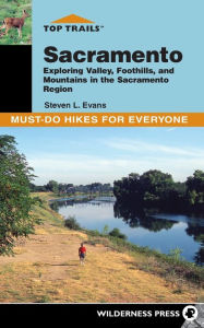 Title: Top Trails Sacramento: Exploring Valley, Foothills, and Mountains in the Sacramento Region, Author: Steve Evans