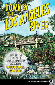 Title: Down by the Los Angeles River: Friends of the Los Angeles River's Official Guide, Author: Joe Linton