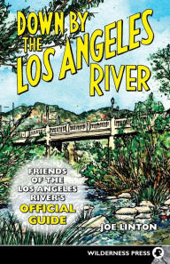 Title: Down By the Los Angeles River: Friends of the Los Angeles Rivers Official Guide, Author: Joe Linton