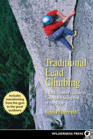 Title: Traditional Lead Climbing: A Rock Climber's Guide to Taking the Sharp End of the Rope, Author: Heidi Pesterfield