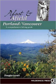 Title: Afoot and Afield Portland/Vancouver: A Comprehensive Hiking Guide, Author: Douglas Lorain