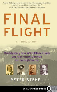 Title: Final Flight: The Mystery of a WW II Plane Crash and the Frozen Airmen in the High Sierra, Author: Peter Stekel