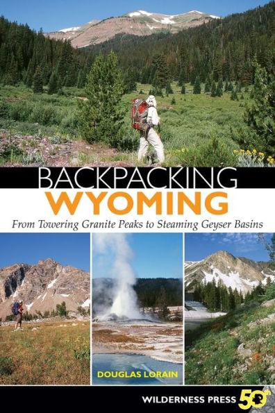 Backpacking Wyoming: From Towering Granite Peaks to Steaming Geyser Basins