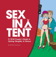 Title: Sex in a Tent: A Wild Couple's Guide to Getting Naughty in Nature, Author: Michelle Waitzman