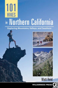 Title: 101 Hikes in Northern California: Exploring Mountains, Valley, and Seashore, Author: Matt Heid