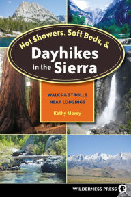 Title: Hot Showers, Soft Beds, and Dayhikes in the Sierra: Walks and Strolls Near Lodgings, Author: Kathy Morey