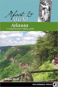 Title: Afoot and Afield: Atlanta: A Comprehensive Hiking Guide, Author: MARCUS WOOLF