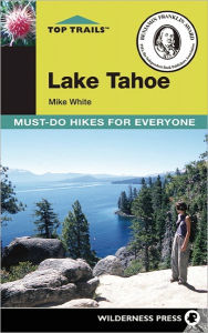 Title: Top Trails: Lake Tahoe: Must-Do Hikes for Everyone, Author: Mike White