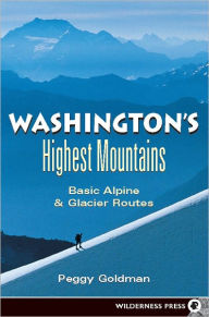 Title: Washington's Highest Mountains: Basic Alpine and Glacier Routes, Author: Peggy Goldman