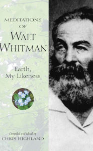 Title: Meditations of Walt Whitman: Earth, My Likeness, Author: Chris Highland