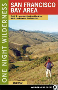 Title: One Night Wilderness: San Francisco Bay Area: Quick and Convenient Backpacking Trips within Two Hours of San Francisco, Author: Matt Heid