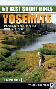 Title: 50 Best Short Hikes: Yosemite National Park and Vicinity, Author: Elizabeth Wenk